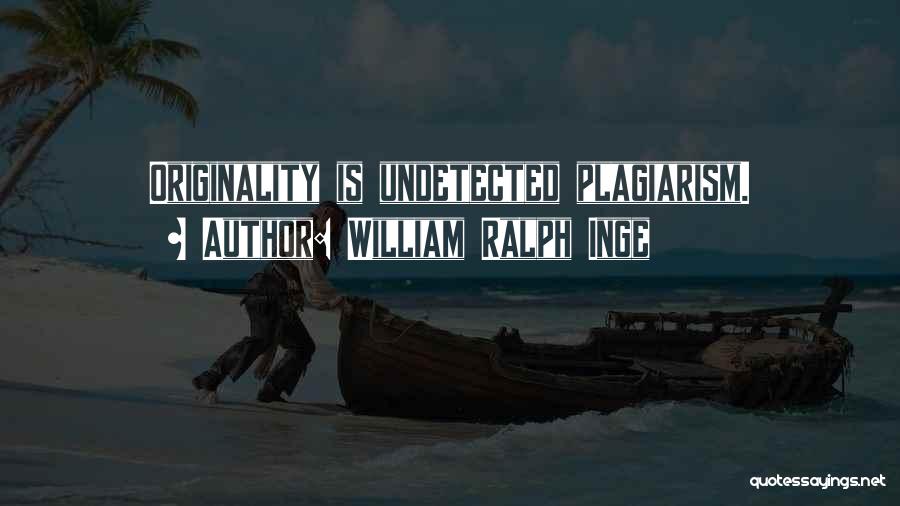 William Ralph Inge Quotes: Originality Is Undetected Plagiarism.