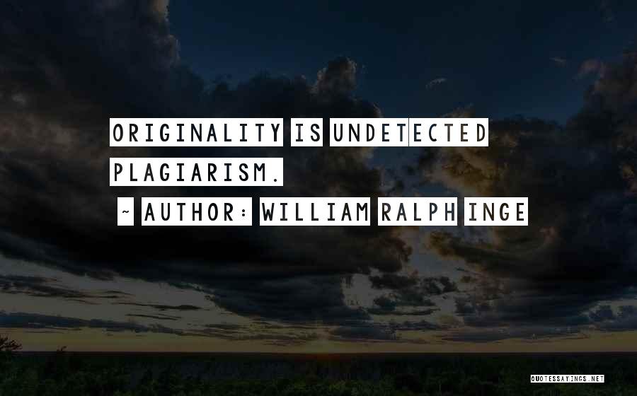 William Ralph Inge Quotes: Originality Is Undetected Plagiarism.