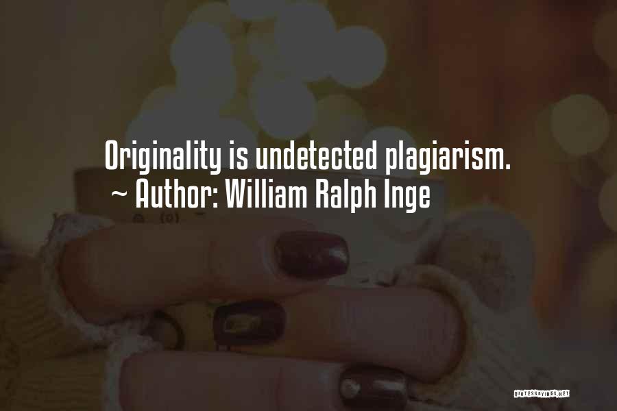 William Ralph Inge Quotes: Originality Is Undetected Plagiarism.