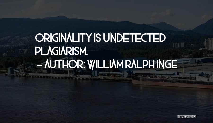 William Ralph Inge Quotes: Originality Is Undetected Plagiarism.