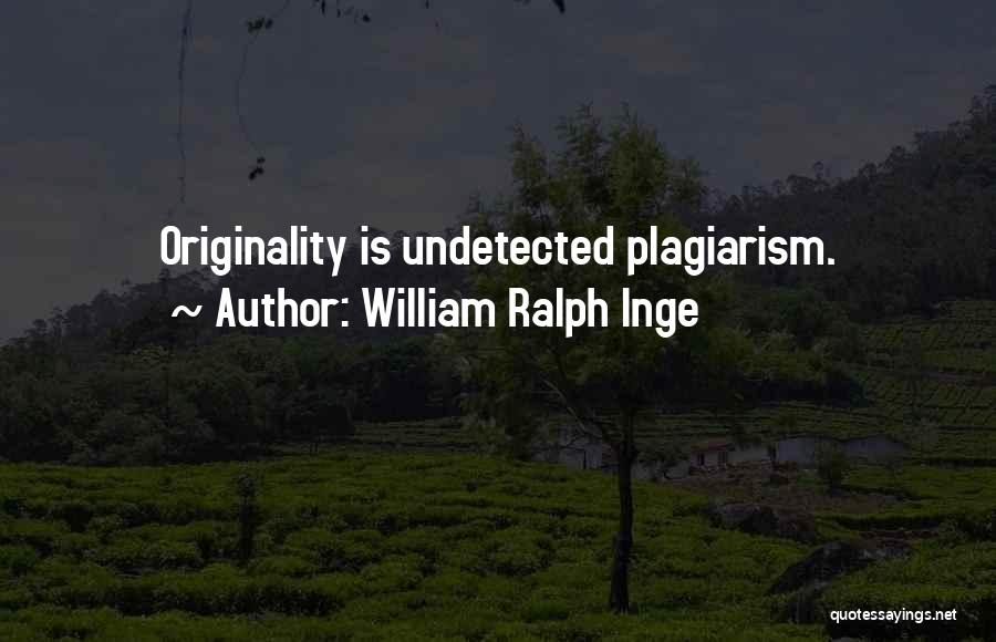 William Ralph Inge Quotes: Originality Is Undetected Plagiarism.