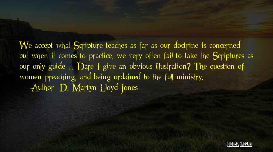 D. Martyn Lloyd-Jones Quotes: We Accept What Scripture Teaches As Far As Our Doctrine Is Concerned; But When It Comes To Practice, We Very