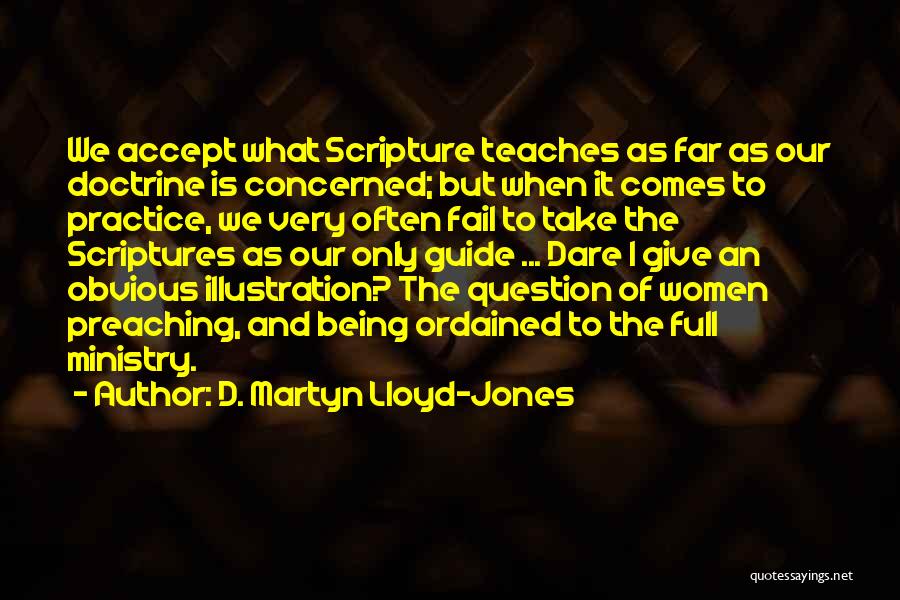 D. Martyn Lloyd-Jones Quotes: We Accept What Scripture Teaches As Far As Our Doctrine Is Concerned; But When It Comes To Practice, We Very