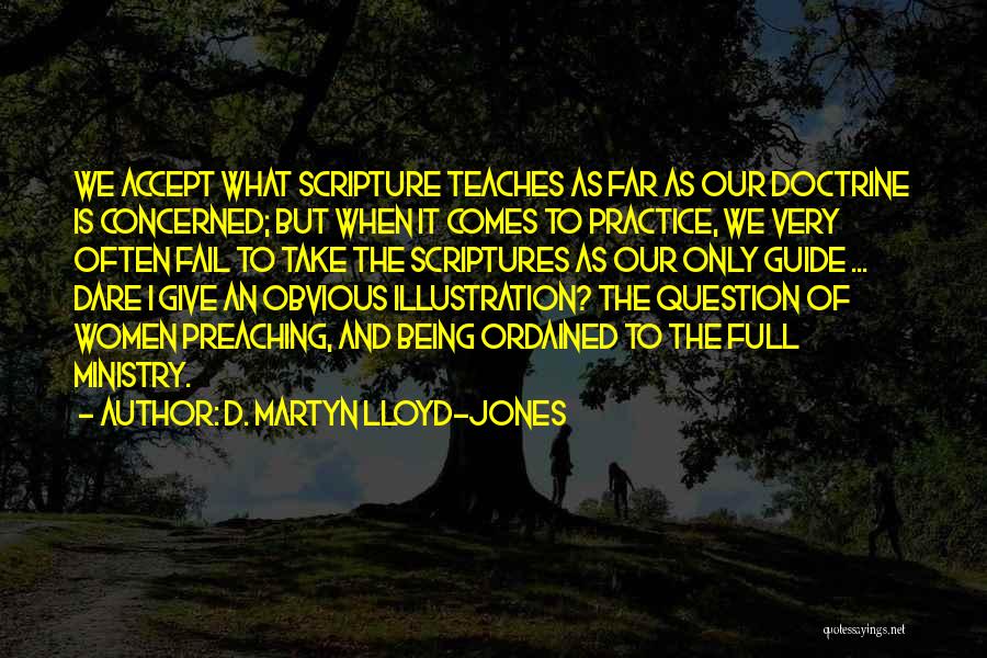 D. Martyn Lloyd-Jones Quotes: We Accept What Scripture Teaches As Far As Our Doctrine Is Concerned; But When It Comes To Practice, We Very