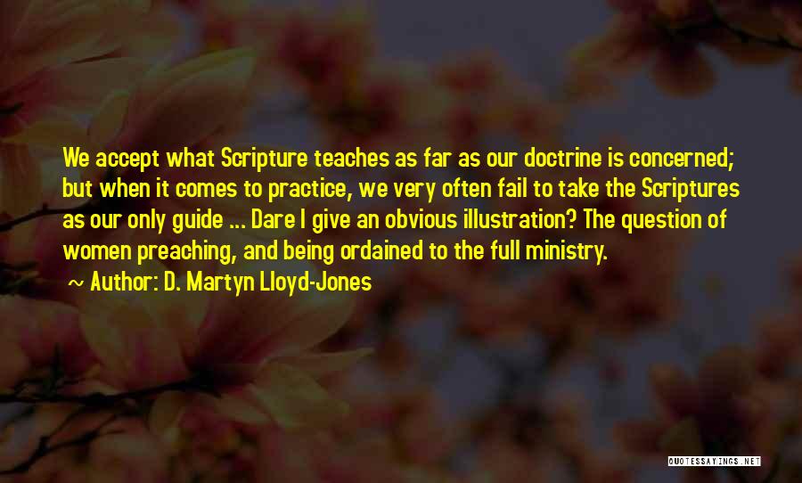 D. Martyn Lloyd-Jones Quotes: We Accept What Scripture Teaches As Far As Our Doctrine Is Concerned; But When It Comes To Practice, We Very