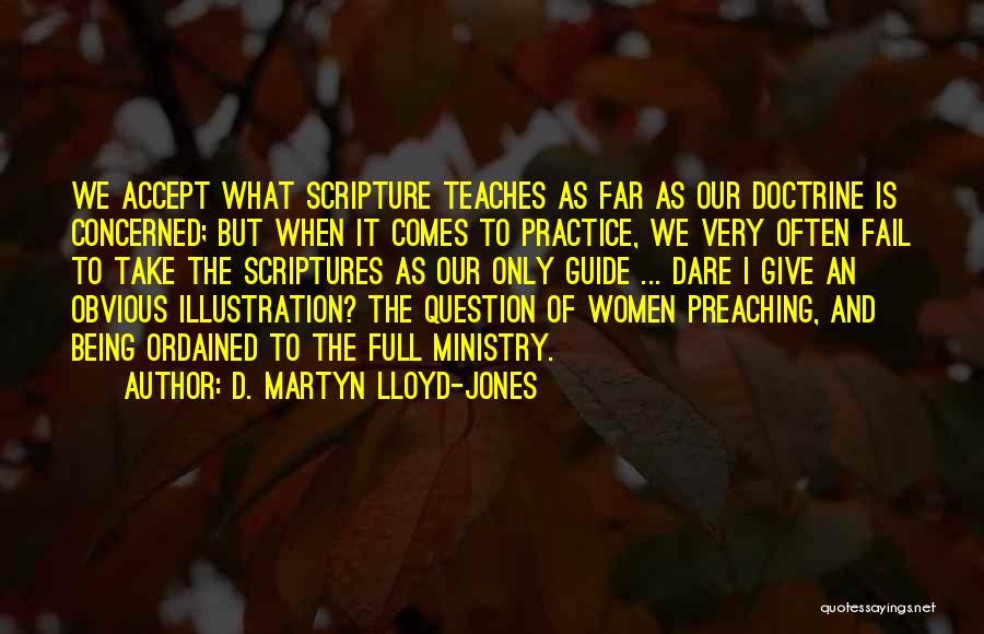 D. Martyn Lloyd-Jones Quotes: We Accept What Scripture Teaches As Far As Our Doctrine Is Concerned; But When It Comes To Practice, We Very