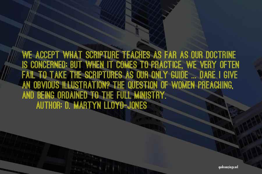 D. Martyn Lloyd-Jones Quotes: We Accept What Scripture Teaches As Far As Our Doctrine Is Concerned; But When It Comes To Practice, We Very