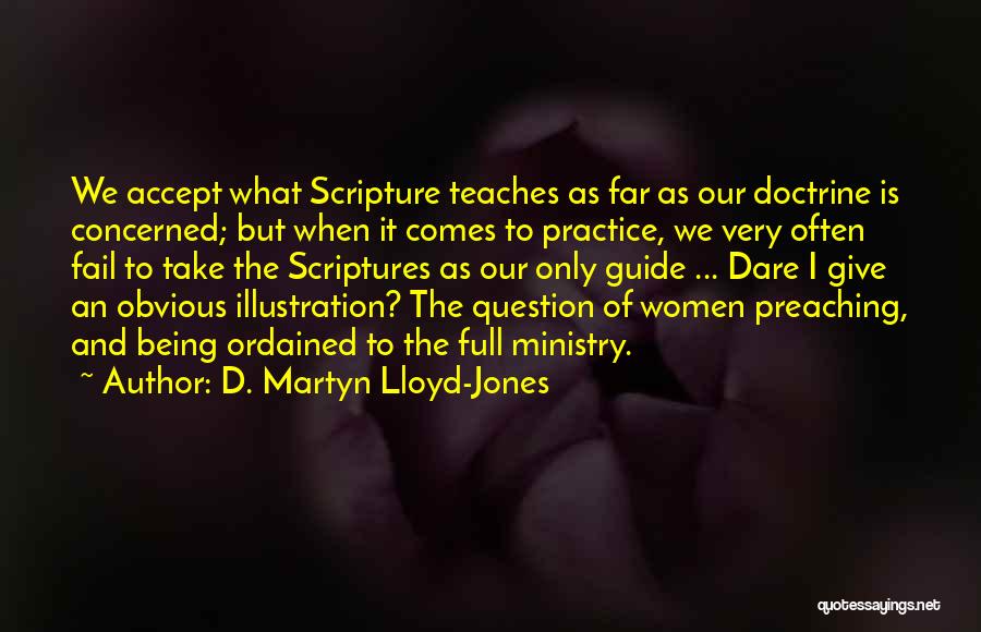 D. Martyn Lloyd-Jones Quotes: We Accept What Scripture Teaches As Far As Our Doctrine Is Concerned; But When It Comes To Practice, We Very