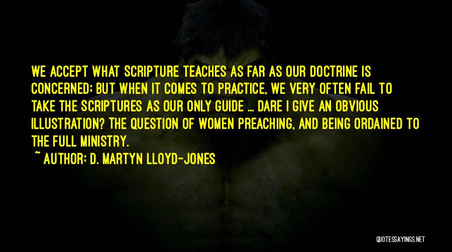 D. Martyn Lloyd-Jones Quotes: We Accept What Scripture Teaches As Far As Our Doctrine Is Concerned; But When It Comes To Practice, We Very