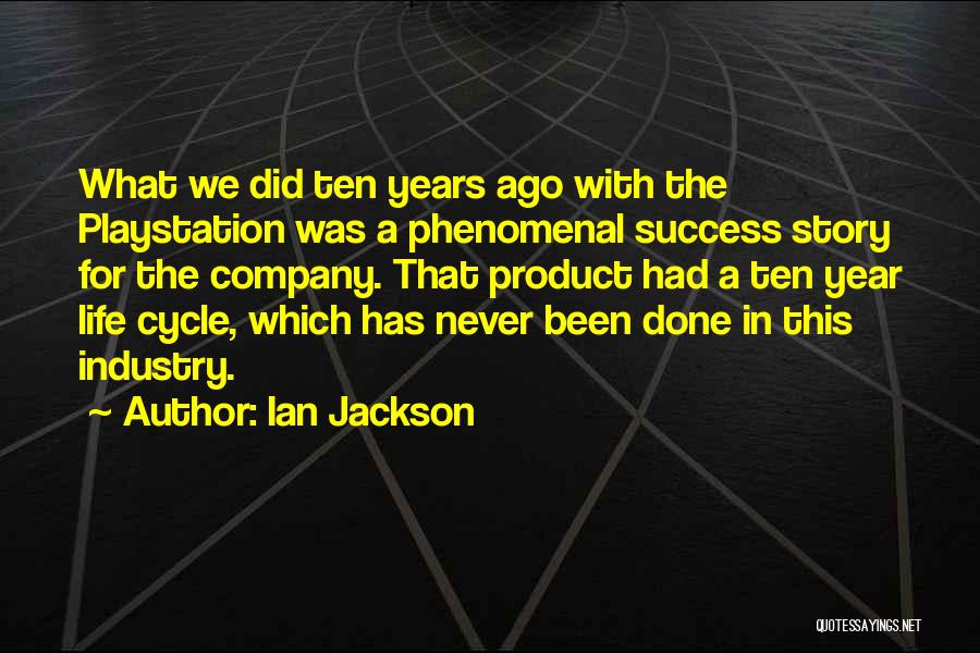 Ian Jackson Quotes: What We Did Ten Years Ago With The Playstation Was A Phenomenal Success Story For The Company. That Product Had