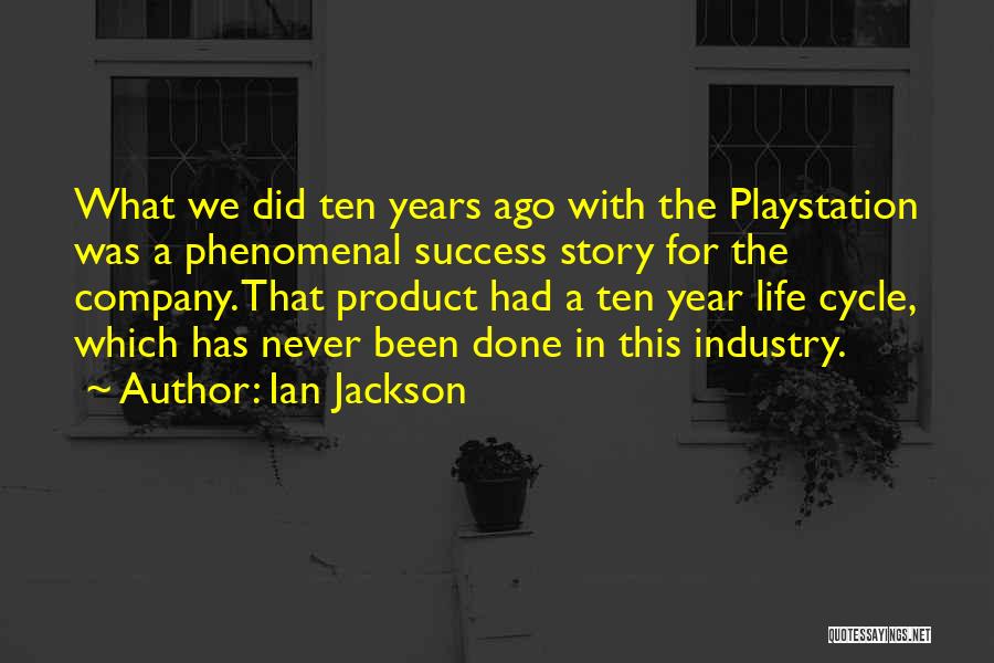 Ian Jackson Quotes: What We Did Ten Years Ago With The Playstation Was A Phenomenal Success Story For The Company. That Product Had