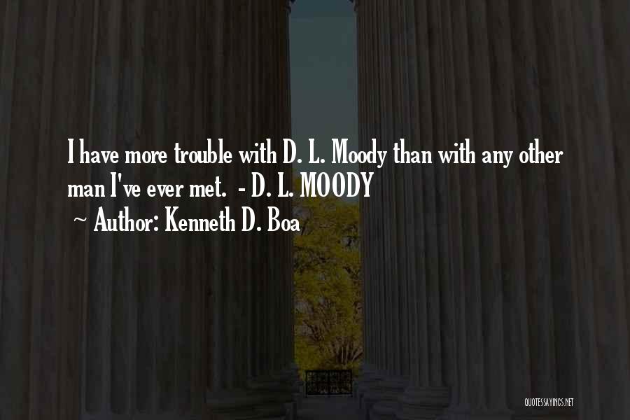 Kenneth D. Boa Quotes: I Have More Trouble With D. L. Moody Than With Any Other Man I've Ever Met. - D. L. Moody