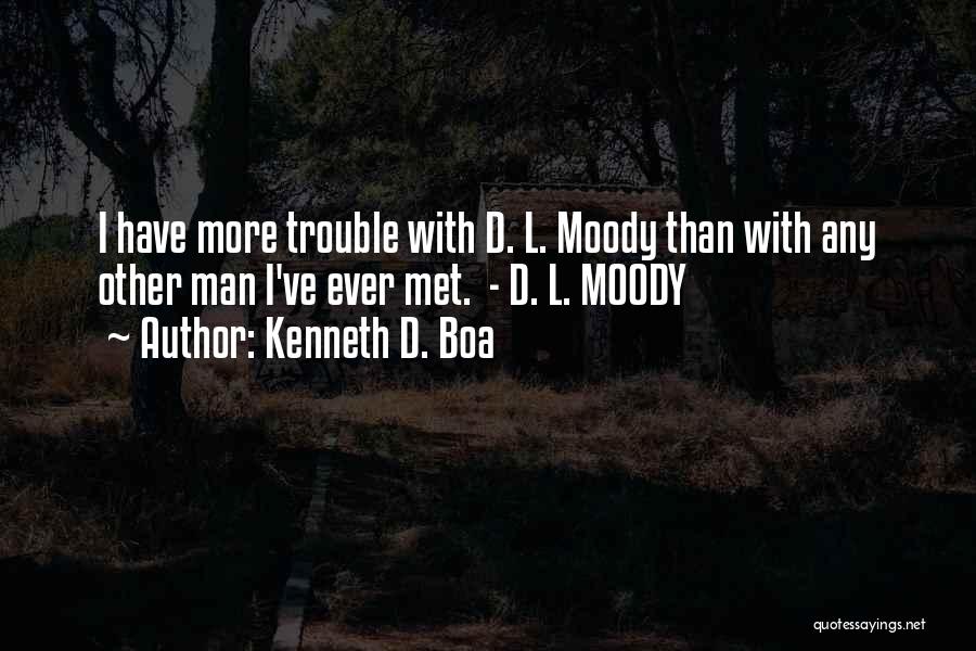 Kenneth D. Boa Quotes: I Have More Trouble With D. L. Moody Than With Any Other Man I've Ever Met. - D. L. Moody