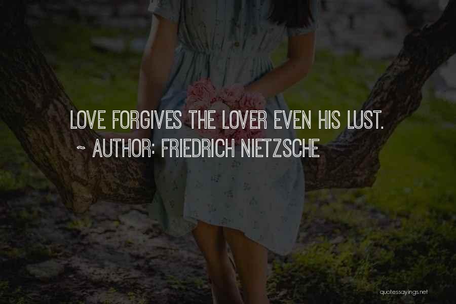 Friedrich Nietzsche Quotes: Love Forgives The Lover Even His Lust.