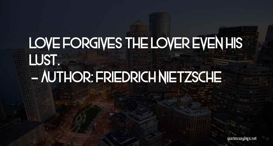 Friedrich Nietzsche Quotes: Love Forgives The Lover Even His Lust.