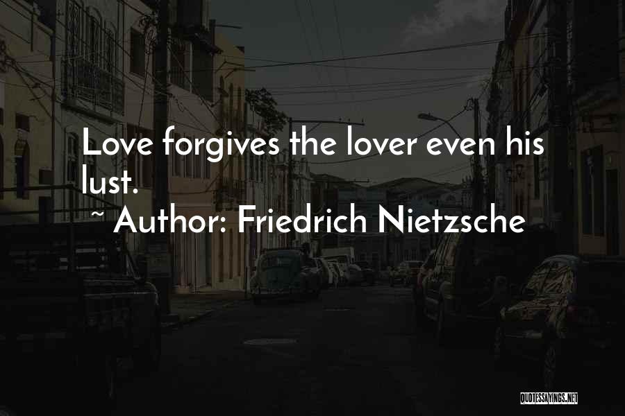 Friedrich Nietzsche Quotes: Love Forgives The Lover Even His Lust.