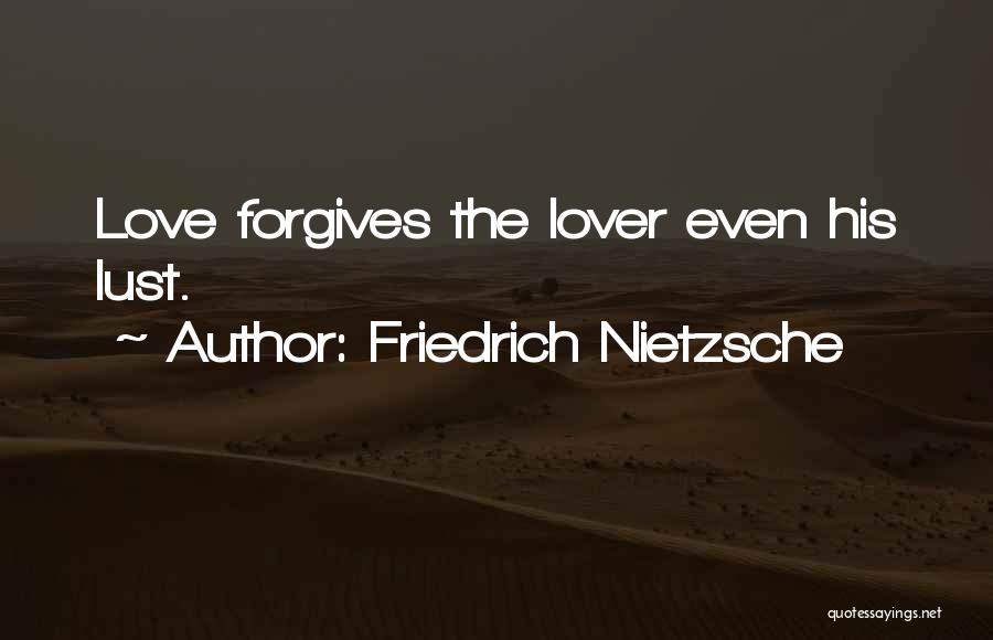 Friedrich Nietzsche Quotes: Love Forgives The Lover Even His Lust.