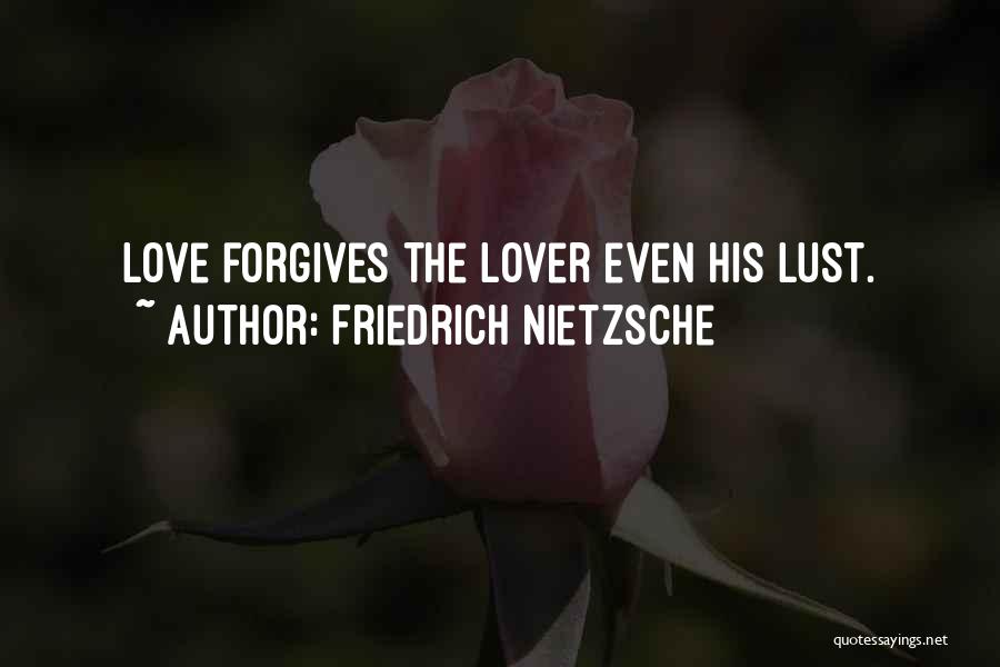 Friedrich Nietzsche Quotes: Love Forgives The Lover Even His Lust.