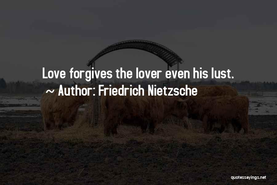 Friedrich Nietzsche Quotes: Love Forgives The Lover Even His Lust.