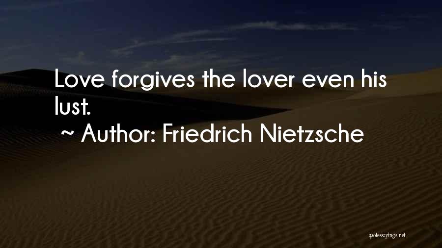 Friedrich Nietzsche Quotes: Love Forgives The Lover Even His Lust.