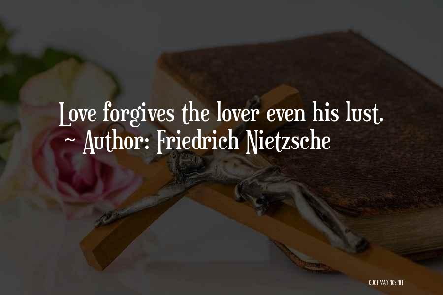 Friedrich Nietzsche Quotes: Love Forgives The Lover Even His Lust.