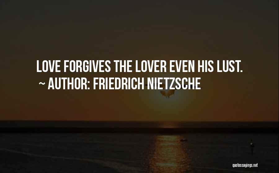 Friedrich Nietzsche Quotes: Love Forgives The Lover Even His Lust.