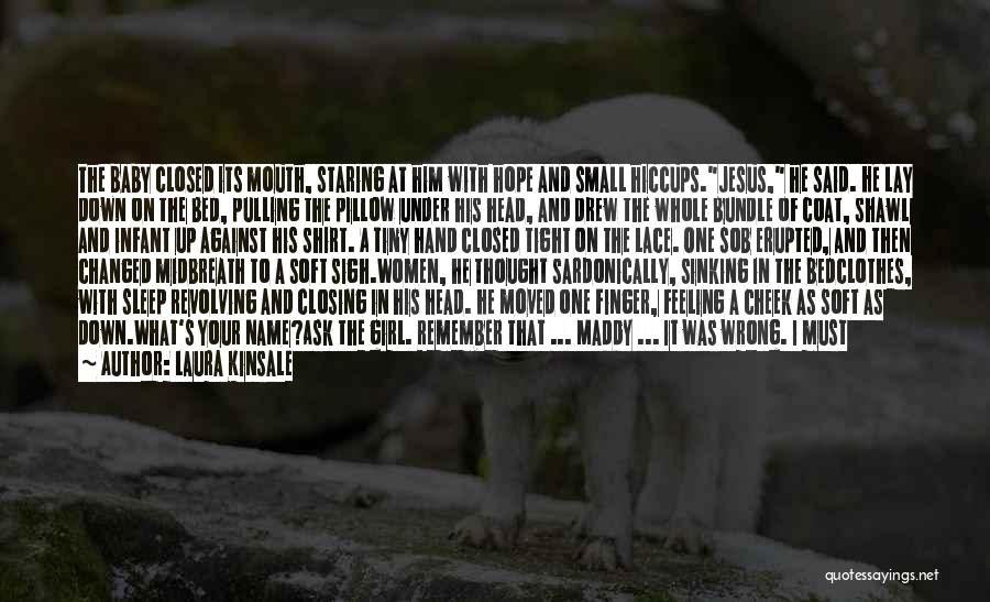 Laura Kinsale Quotes: The Baby Closed Its Mouth, Staring At Him With Hope And Small Hiccups.jesus, He Said. He Lay Down On The