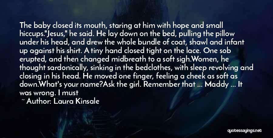 Laura Kinsale Quotes: The Baby Closed Its Mouth, Staring At Him With Hope And Small Hiccups.jesus, He Said. He Lay Down On The