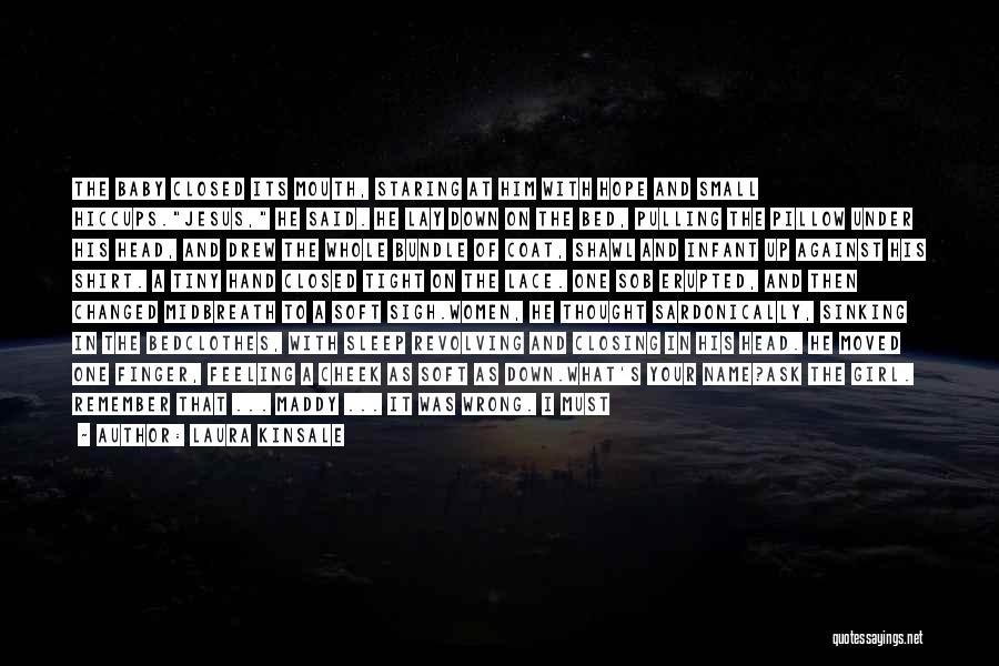 Laura Kinsale Quotes: The Baby Closed Its Mouth, Staring At Him With Hope And Small Hiccups.jesus, He Said. He Lay Down On The