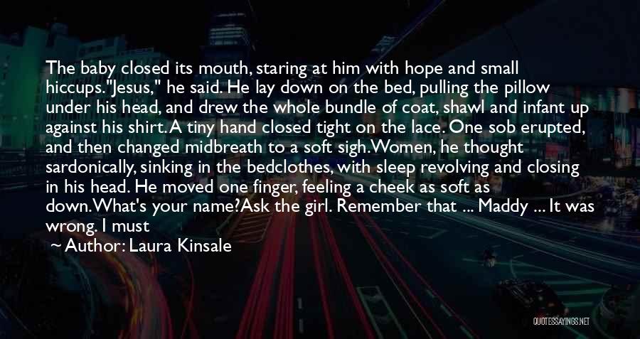 Laura Kinsale Quotes: The Baby Closed Its Mouth, Staring At Him With Hope And Small Hiccups.jesus, He Said. He Lay Down On The