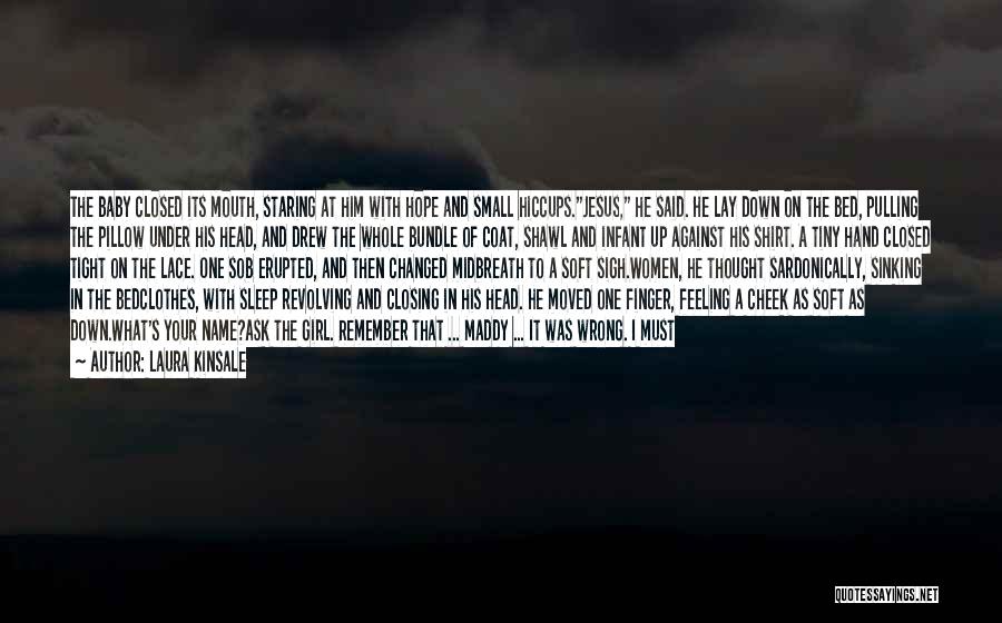 Laura Kinsale Quotes: The Baby Closed Its Mouth, Staring At Him With Hope And Small Hiccups.jesus, He Said. He Lay Down On The