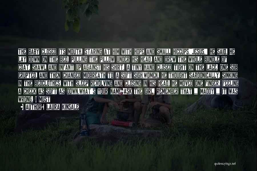 Laura Kinsale Quotes: The Baby Closed Its Mouth, Staring At Him With Hope And Small Hiccups.jesus, He Said. He Lay Down On The