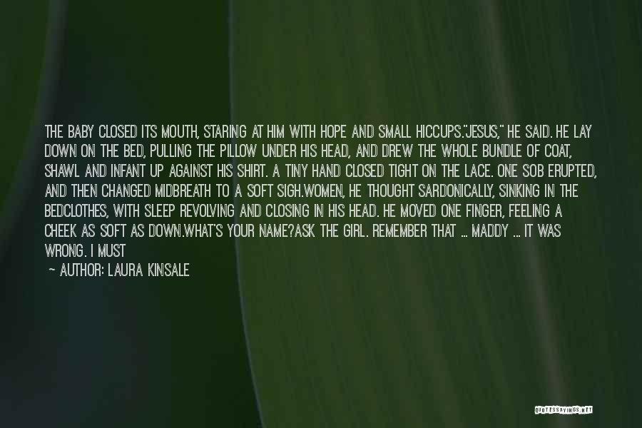 Laura Kinsale Quotes: The Baby Closed Its Mouth, Staring At Him With Hope And Small Hiccups.jesus, He Said. He Lay Down On The