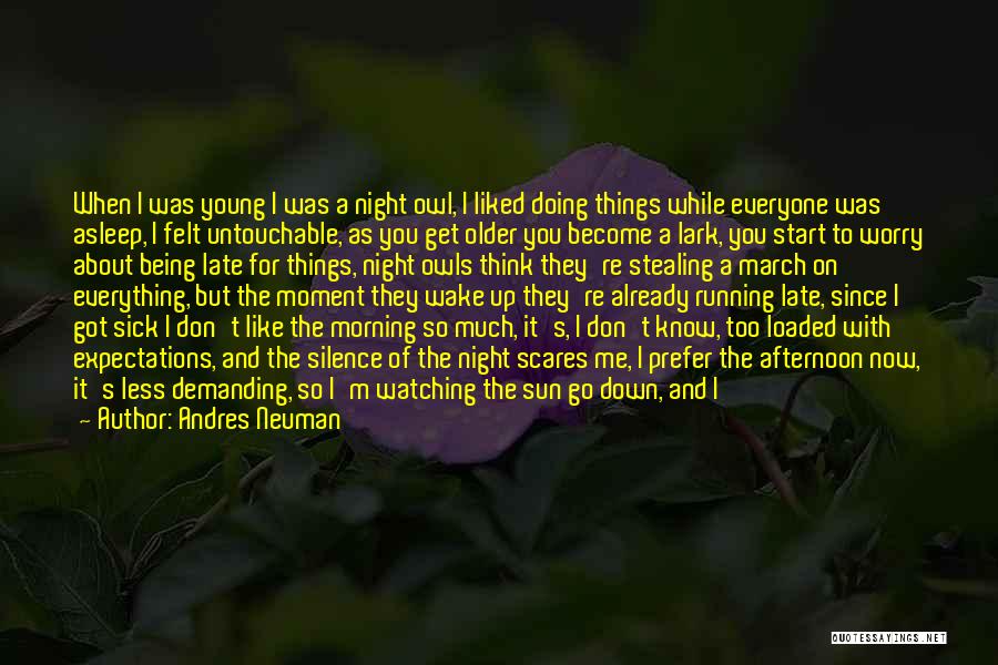 Andres Neuman Quotes: When I Was Young I Was A Night Owl, I Liked Doing Things While Everyone Was Asleep, I Felt Untouchable,