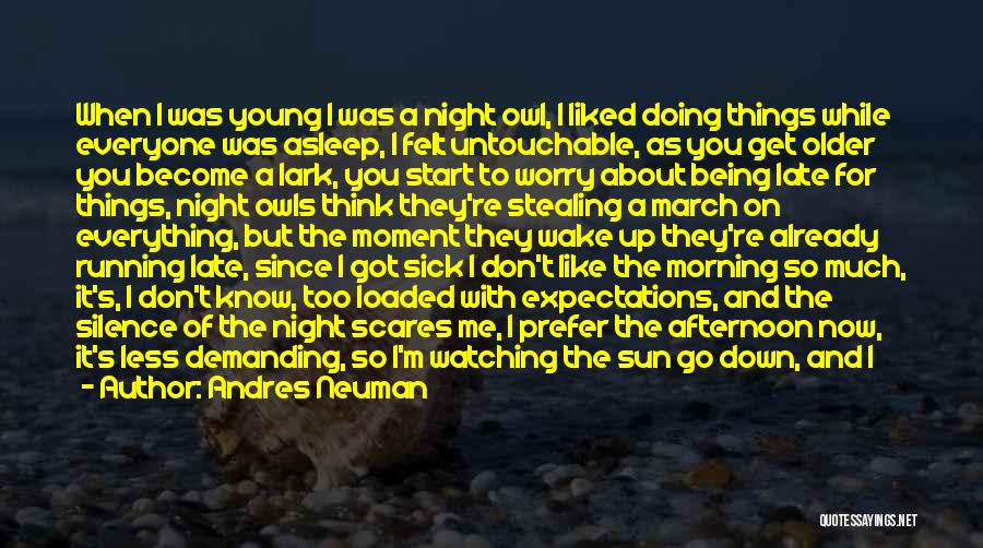 Andres Neuman Quotes: When I Was Young I Was A Night Owl, I Liked Doing Things While Everyone Was Asleep, I Felt Untouchable,