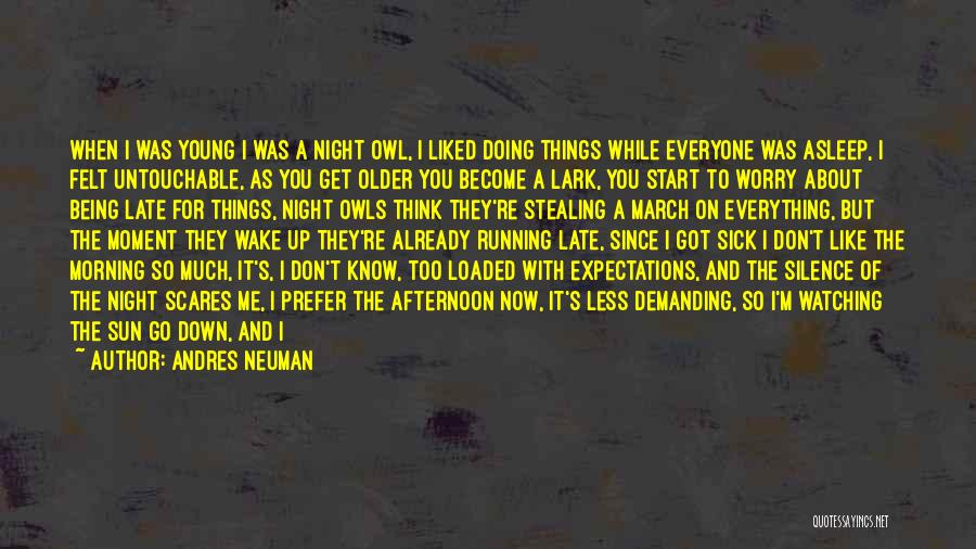 Andres Neuman Quotes: When I Was Young I Was A Night Owl, I Liked Doing Things While Everyone Was Asleep, I Felt Untouchable,