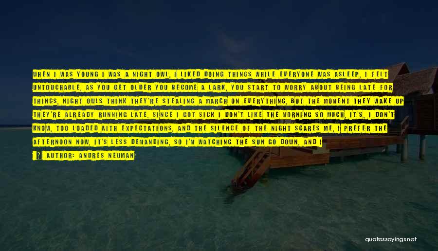 Andres Neuman Quotes: When I Was Young I Was A Night Owl, I Liked Doing Things While Everyone Was Asleep, I Felt Untouchable,