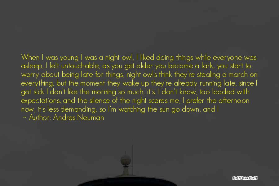 Andres Neuman Quotes: When I Was Young I Was A Night Owl, I Liked Doing Things While Everyone Was Asleep, I Felt Untouchable,