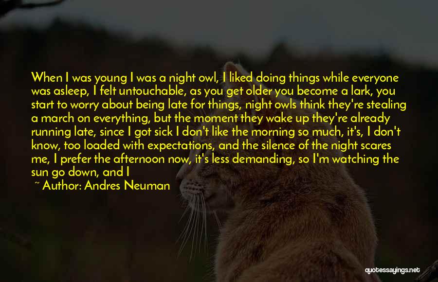 Andres Neuman Quotes: When I Was Young I Was A Night Owl, I Liked Doing Things While Everyone Was Asleep, I Felt Untouchable,