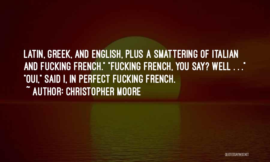 Christopher Moore Quotes: Latin, Greek, And English, Plus A Smattering Of Italian And Fucking French. Fucking French, You Say? Well . . .
