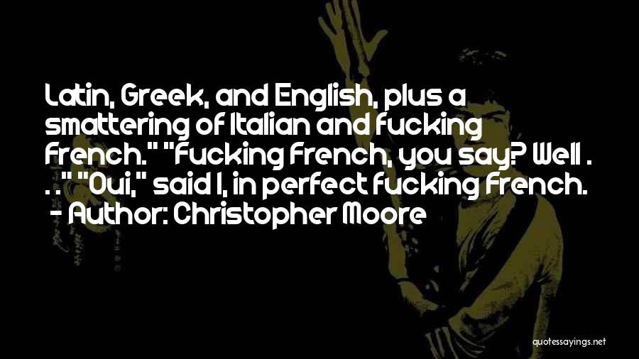 Christopher Moore Quotes: Latin, Greek, And English, Plus A Smattering Of Italian And Fucking French. Fucking French, You Say? Well . . .