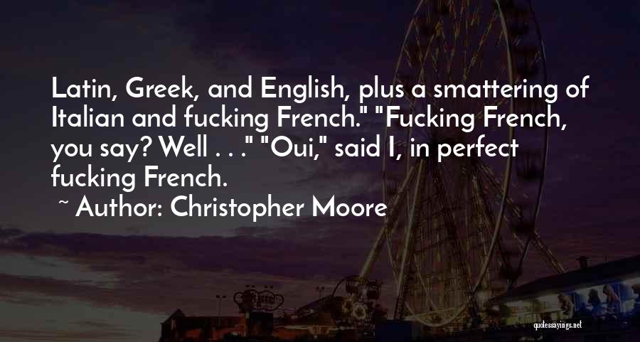 Christopher Moore Quotes: Latin, Greek, And English, Plus A Smattering Of Italian And Fucking French. Fucking French, You Say? Well . . .