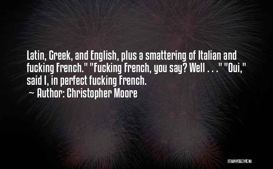 Christopher Moore Quotes: Latin, Greek, And English, Plus A Smattering Of Italian And Fucking French. Fucking French, You Say? Well . . .