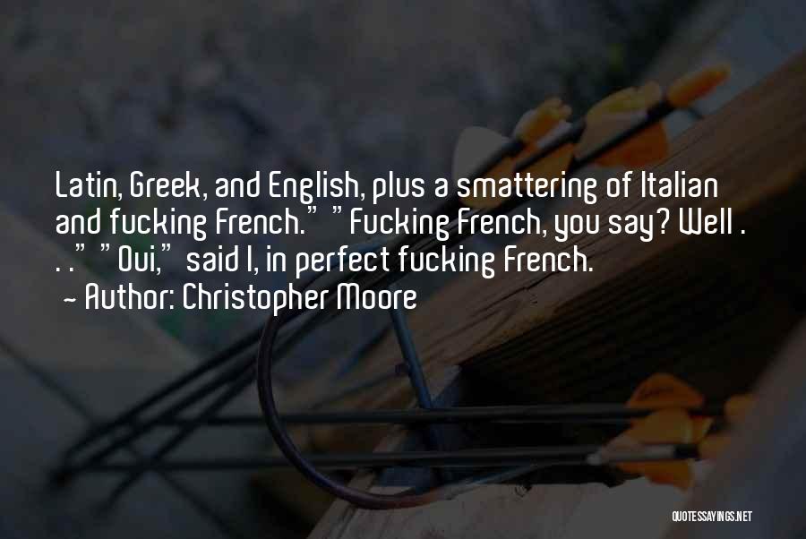 Christopher Moore Quotes: Latin, Greek, And English, Plus A Smattering Of Italian And Fucking French. Fucking French, You Say? Well . . .
