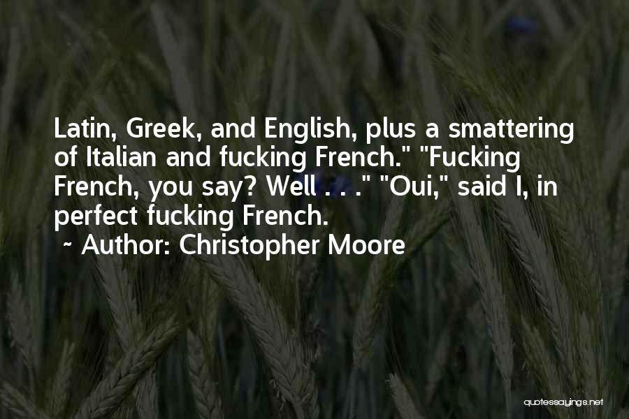 Christopher Moore Quotes: Latin, Greek, And English, Plus A Smattering Of Italian And Fucking French. Fucking French, You Say? Well . . .