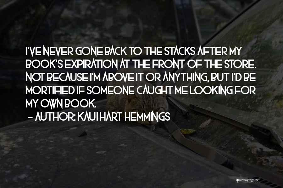 Kaui Hart Hemmings Quotes: I've Never Gone Back To The Stacks After My Book's Expiration At The Front Of The Store. Not Because I'm