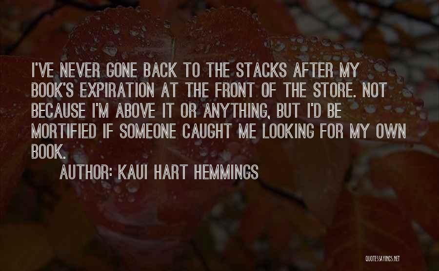 Kaui Hart Hemmings Quotes: I've Never Gone Back To The Stacks After My Book's Expiration At The Front Of The Store. Not Because I'm