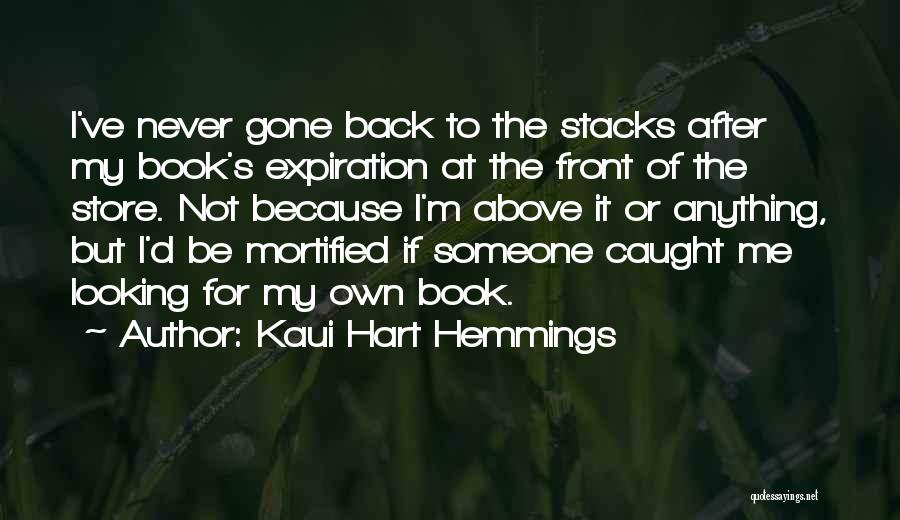 Kaui Hart Hemmings Quotes: I've Never Gone Back To The Stacks After My Book's Expiration At The Front Of The Store. Not Because I'm