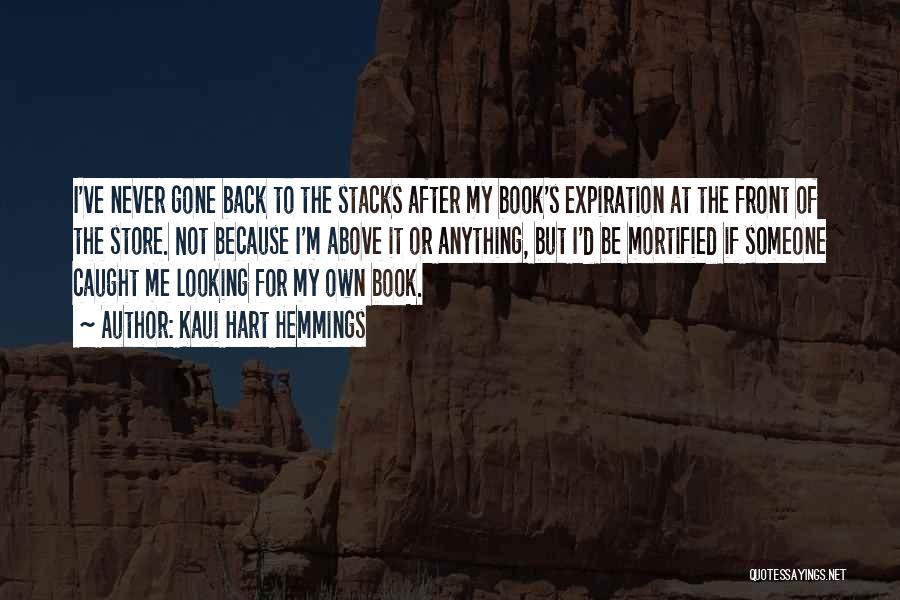 Kaui Hart Hemmings Quotes: I've Never Gone Back To The Stacks After My Book's Expiration At The Front Of The Store. Not Because I'm