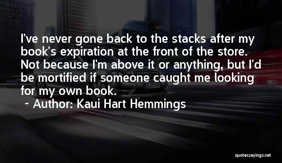 Kaui Hart Hemmings Quotes: I've Never Gone Back To The Stacks After My Book's Expiration At The Front Of The Store. Not Because I'm